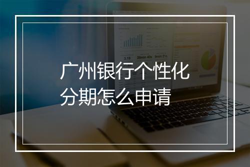 广州银行个性化分期怎么申请