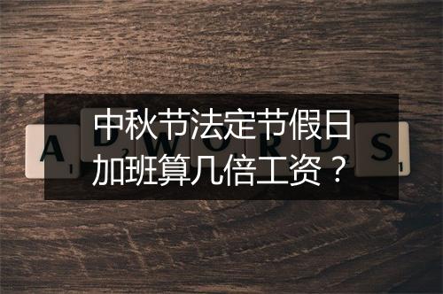 中秋节法定节假日加班算几倍工资？