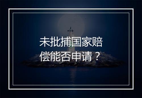 未批捕国家赔偿能否申请？