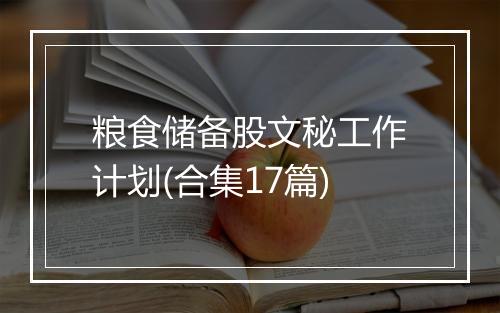 粮食储备股文秘工作计划(合集17篇)