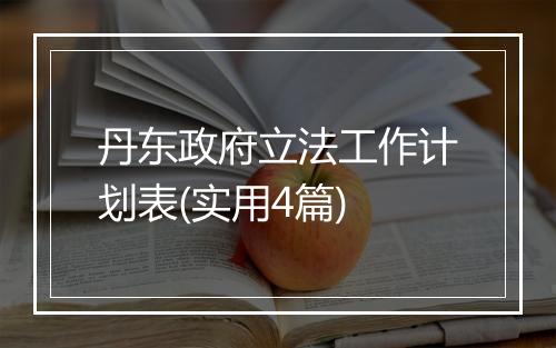 丹东政府立法工作计划表(实用4篇)