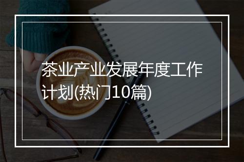 茶业产业发展年度工作计划(热门10篇)
