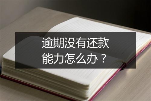 逾期没有还款能力怎么办？