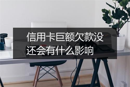 信用卡巨额欠款没还会有什么影响