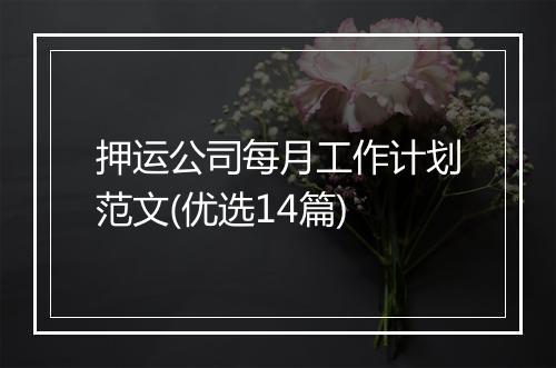 押运公司每月工作计划范文(优选14篇)