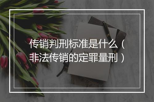 传销判刑标准是什么（非法传销的定罪量刑）