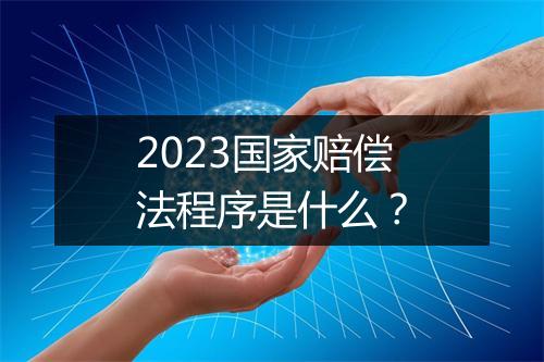 2023国家赔偿法程序是什么？
