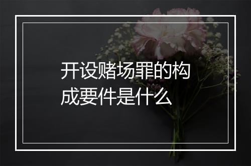 开设赌场罪的构成要件是什么