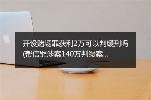 开设赌场罪获利2万可以判缓刑吗(帮信罪涉案140万判缓案例)