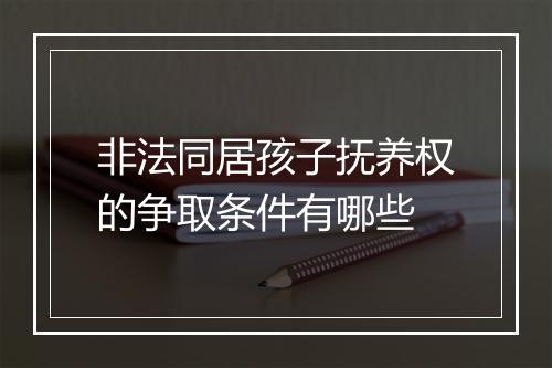 非法同居孩子抚养权的争取条件有哪些