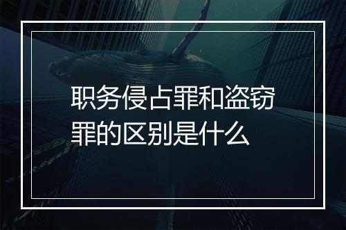 职务侵占罪和盗窃罪的区别是什么