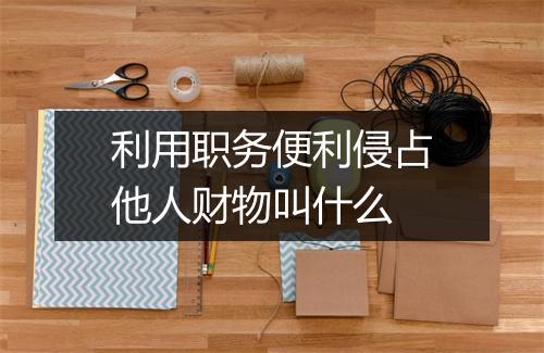 利用职务便利侵占他人财物叫什么