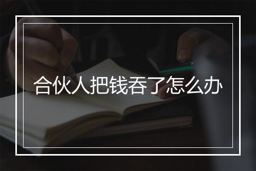 合伙人把钱吞了怎么办