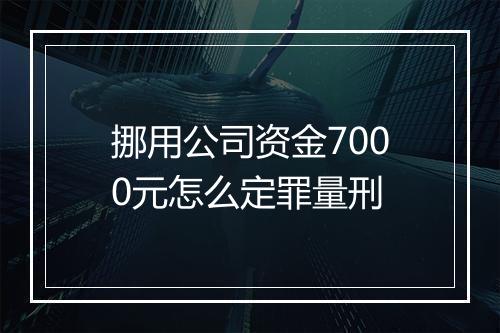 挪用公司资金7000元怎么定罪量刑