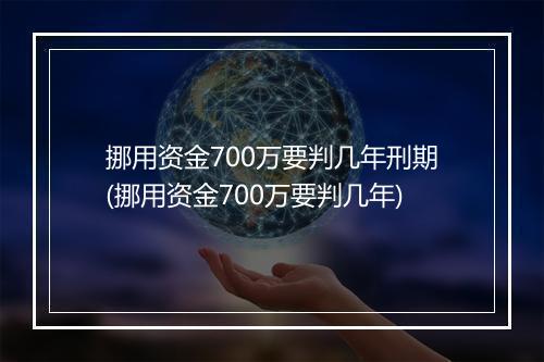 挪用资金700万要判几年刑期(挪用资金700万要判几年)