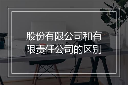 股份有限公司和有限责任公司的区别
