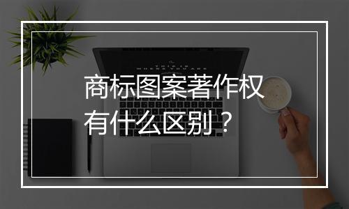 商标图案著作权有什么区别？