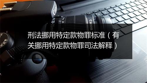 刑法挪用特定款物罪标准（有关挪用特定款物罪司法解释）