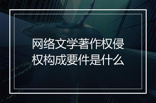 网络文学著作权侵权构成要件是什么