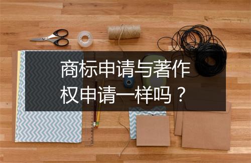 商标申请与著作权申请一样吗？