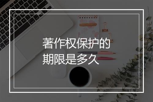 著作权保护的期限是多久