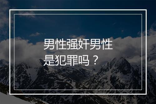 男性强奸男性是犯罪吗？