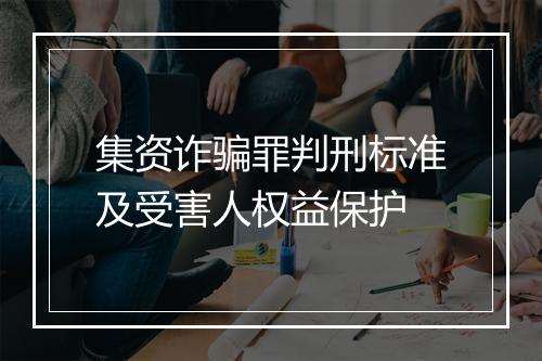 集资诈骗罪判刑标准及受害人权益保护
