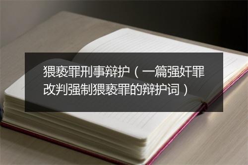 猥亵罪刑事辩护（一篇强奸罪改判强制猥亵罪的辩护词）
