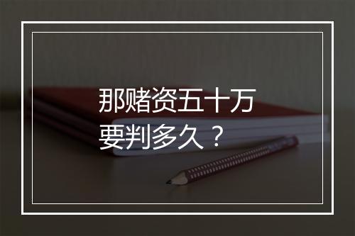 那赌资五十万要判多久？