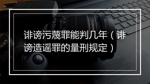 诽谤污蔑罪能判几年（诽谤造谣罪的量刑规定）