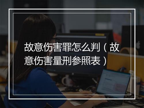 故意伤害罪怎么判（故意伤害量刑参照表）