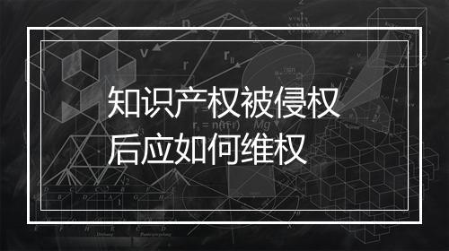 知识产权被侵权后应如何维权