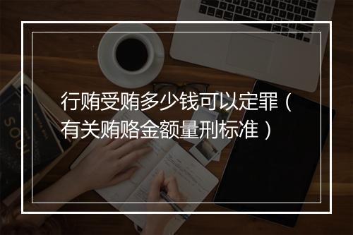 行贿受贿多少钱可以定罪（有关贿赂金额量刑标准）