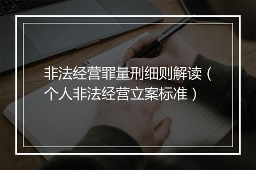 非法经营罪量刑细则解读（个人非法经营立案标准）