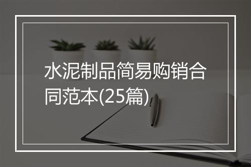 水泥制品简易购销合同范本(25篇)