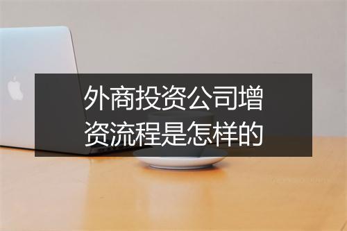 外商投资公司增资流程是怎样的