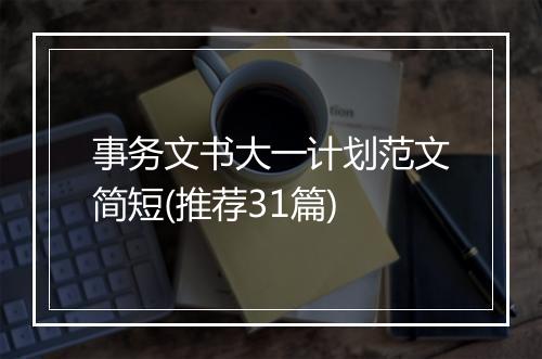 事务文书大一计划范文简短(推荐31篇)
