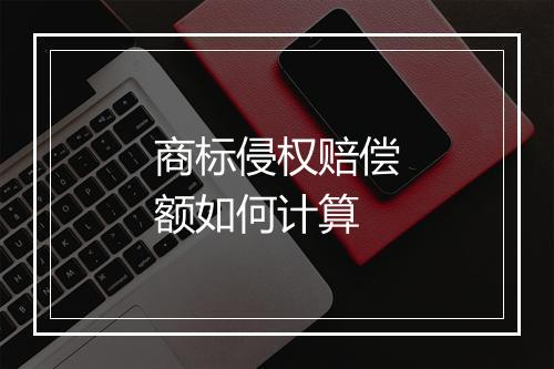 商标侵权赔偿额如何计算