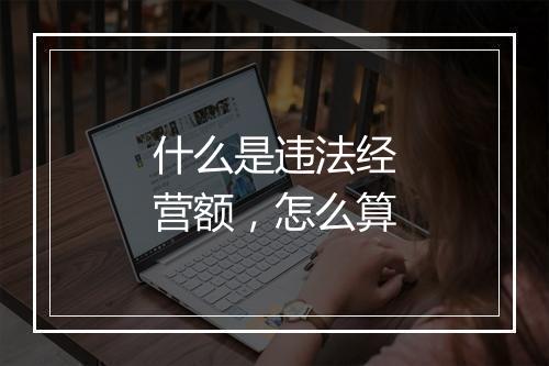 什么是违法经营额，怎么算