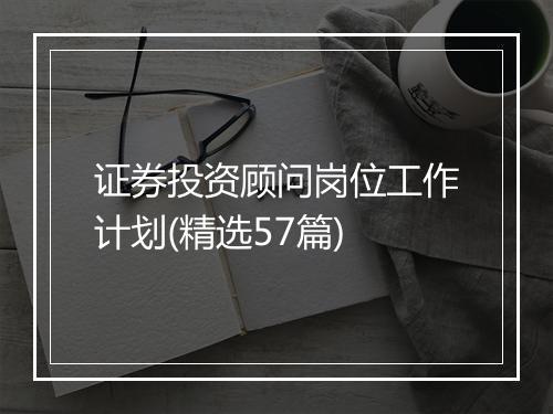 证券投资顾问岗位工作计划(精选57篇)