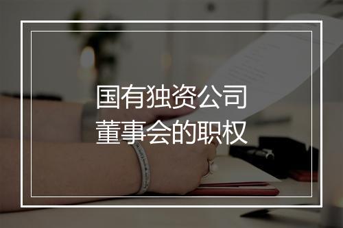 国有独资公司董事会的职权