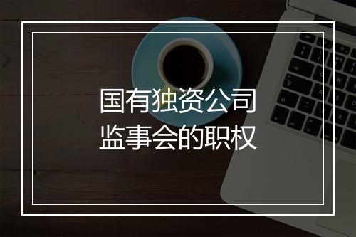 国有独资公司监事会的职权