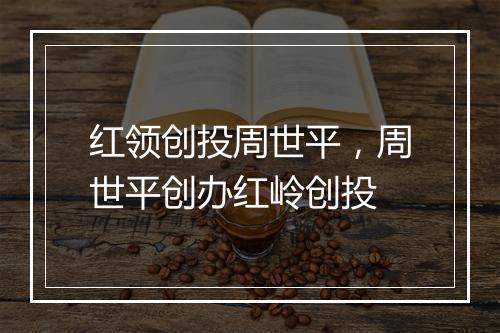 红领创投周世平，周世平创办红岭创投