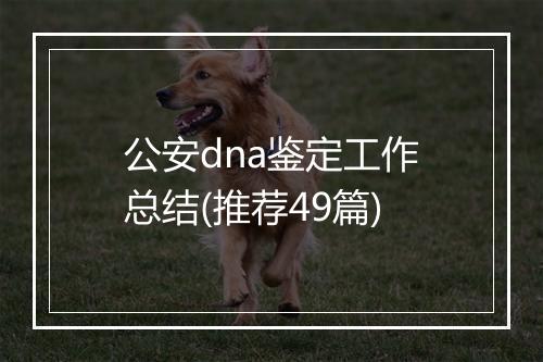 公安dna鉴定工作总结(推荐49篇)