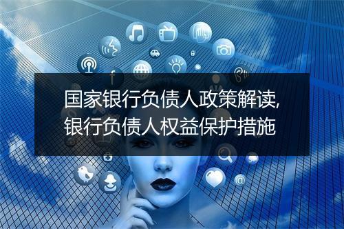 国家银行负债人政策解读,银行负债人权益保护措施