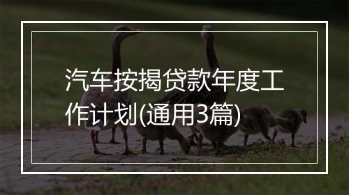 汽车按揭贷款年度工作计划(通用3篇)