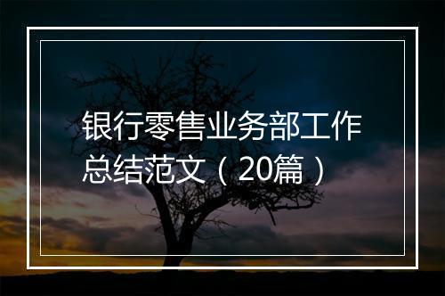 银行零售业务部工作总结范文（20篇）