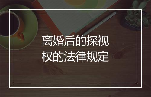 离婚后的探视权的法律规定
