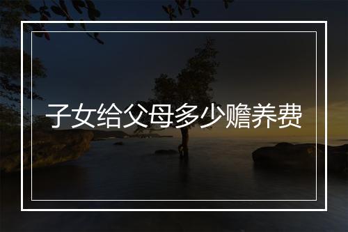 子女给父母多少赡养费