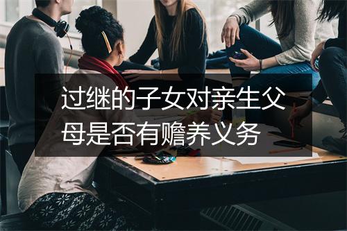 过继的子女对亲生父母是否有赡养义务